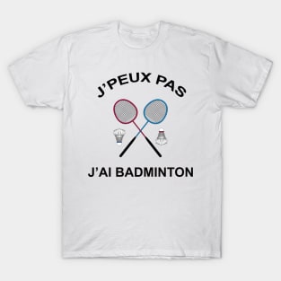 JE PEUX PAS J'AI BADMINTON T-Shirt